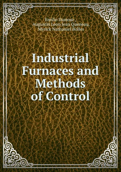 Обложка книги Industrial Furnaces and Methods of Control, Emilio Damour