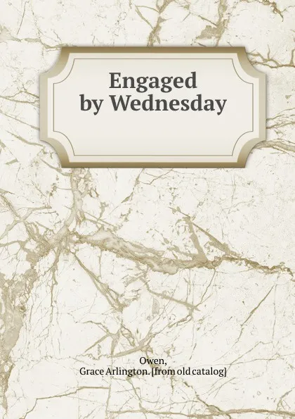 Обложка книги Engaged by Wednesday, Grace Arlington Owen