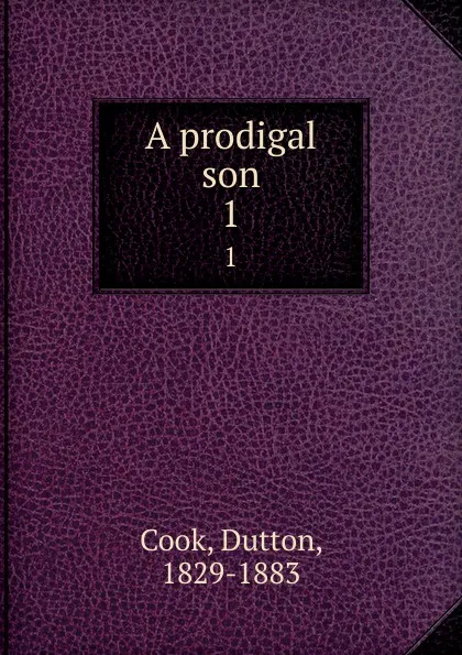 Обложка книги A prodigal son. 1, Dutton Cook