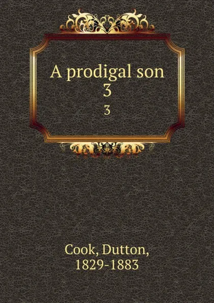 Обложка книги A prodigal son. 3, Dutton Cook