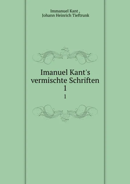 Обложка книги Imanuel Kant.s vermischte Schriften. 1, Immanuel Kant