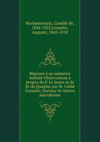 Обложка книги Reponse a un memoire intitule Observations a propos du P. Le Jeune et de M. de Queylus par M. l.abbe Gosselin, Docteur es-lettres microforme, Camille de Rochemonteix