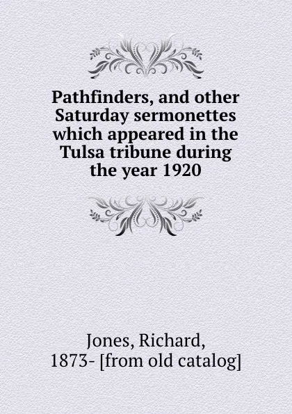 Обложка книги Pathfinders, and other Saturday sermonettes which appeared in the Tulsa tribune during the year 1920, Richard Jones