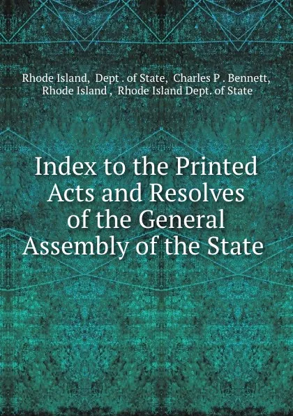 Обложка книги Index to the Printed Acts and Resolves of the General Assembly of the State ., Rhode Island