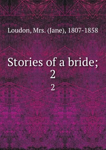 Обложка книги Stories of a bride;. 2, Jane Loudon