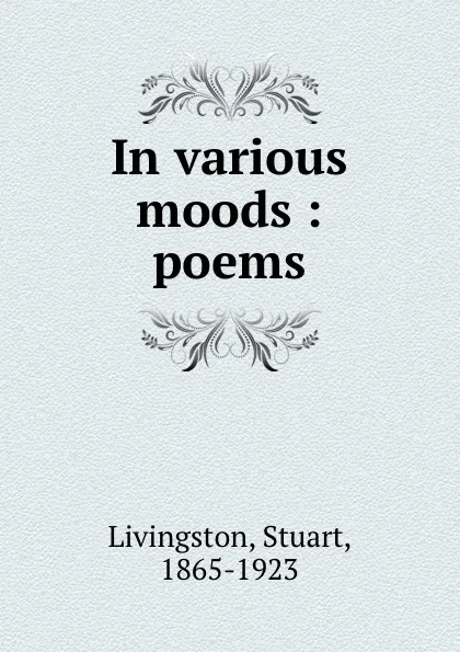 Обложка книги In various moods : poems, Stuart Livingston