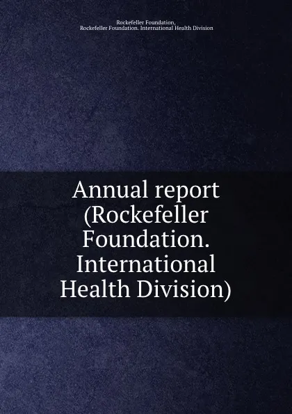 Обложка книги Annual report (Rockefeller Foundation. International Health Division)., Rockefeller Foundation