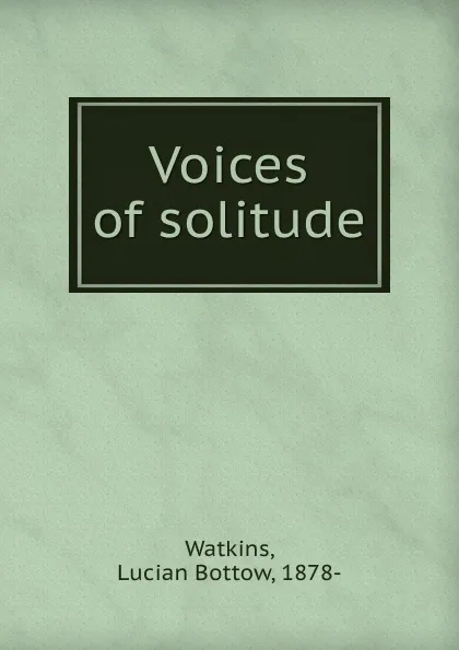 Обложка книги Voices of solitude, Lucian Bottow Watkins