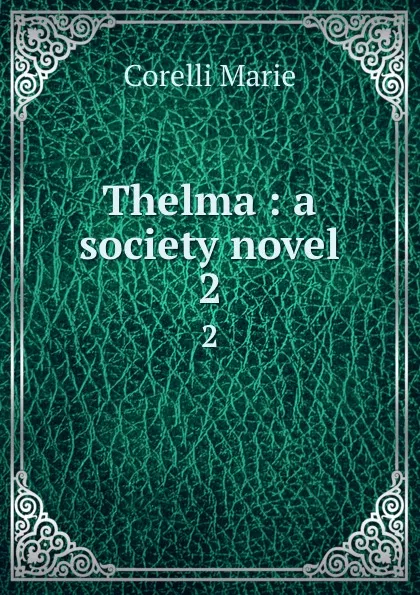 Обложка книги Thelma : a society novel. 2, Marie Corelli