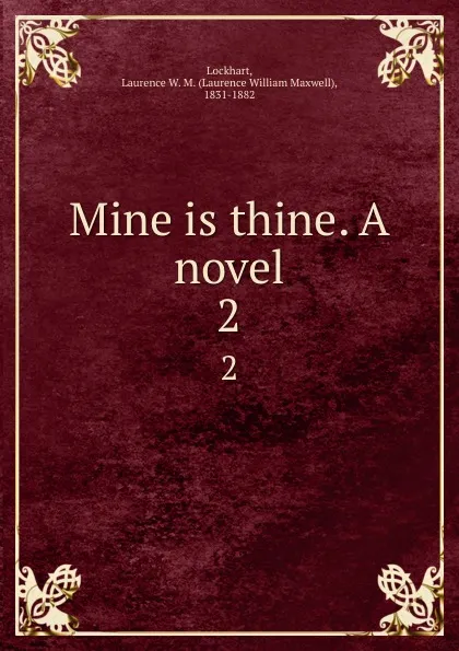 Обложка книги Mine is thine. A novel. 2, Laurence William Maxwell Lockhart