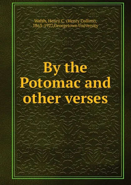 Обложка книги By the Potomac and other verses, Henry Collins Walsh