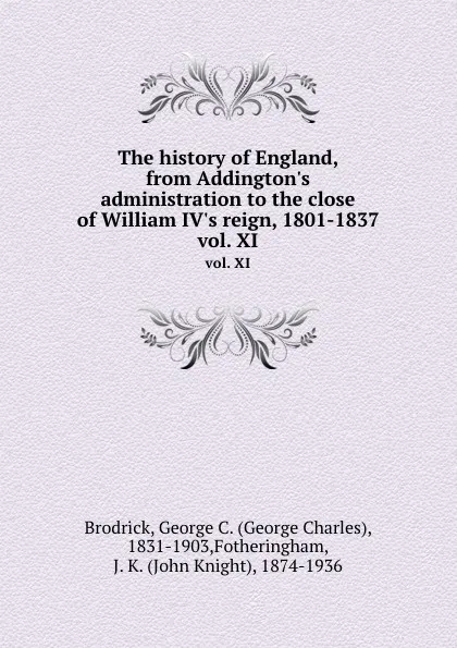 Обложка книги The history of England, from Addington.s administration to the close of William IV.s reign, 1801-1837. vol. XI, George Charles Brodrick