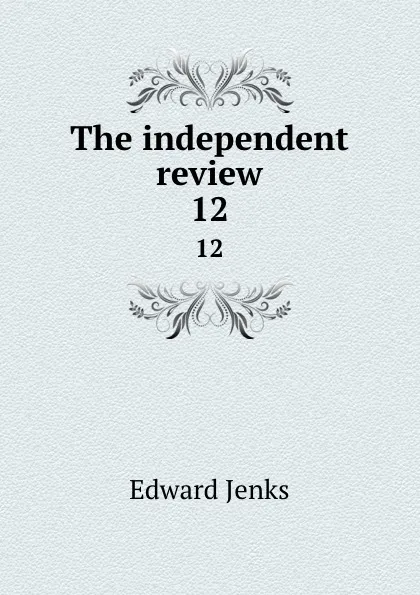 Обложка книги The independent review. 12, Jenks Edward