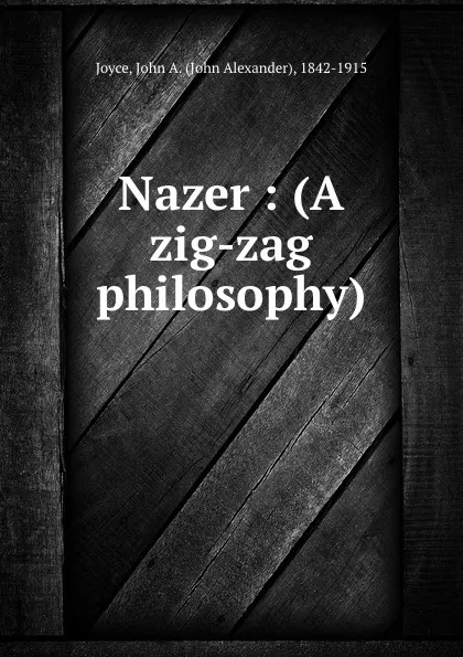 Обложка книги Nazer : (A zig-zag philosophy), John Alexander Joyce