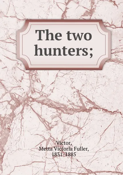 Обложка книги The two hunters;, Metta Victoria Fuller Victor