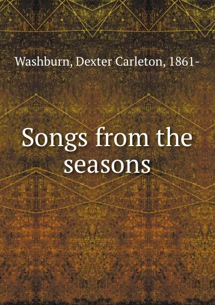 Обложка книги Songs from the seasons, Dexter Carleton Washburn