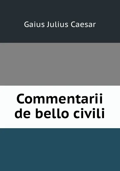 Обложка книги Commentarii de bello civili, Caesar Gaius Julius