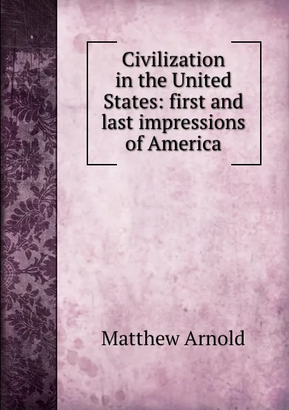 Обложка книги Civilization in the United States: first and last impressions of America, Matthew Arnold