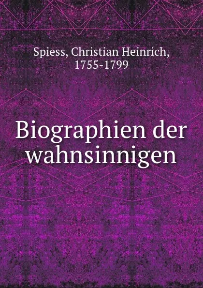 Обложка книги Biographien der wahnsinnigen, Christian Heinrich Spiess