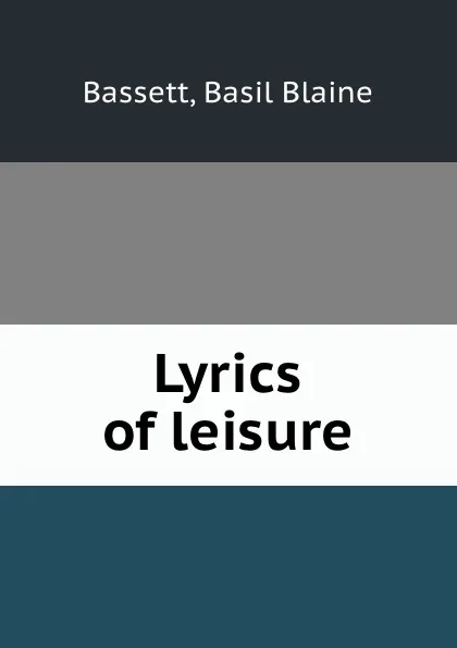 Обложка книги Lyrics of leisure, Basil Blaine Bassett