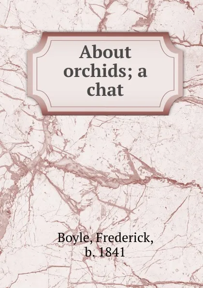 Обложка книги About orchids; a chat, Frederick Boyle