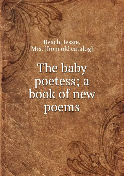 Обложка книги The baby poetess; a book of new poems, Jessie Beach