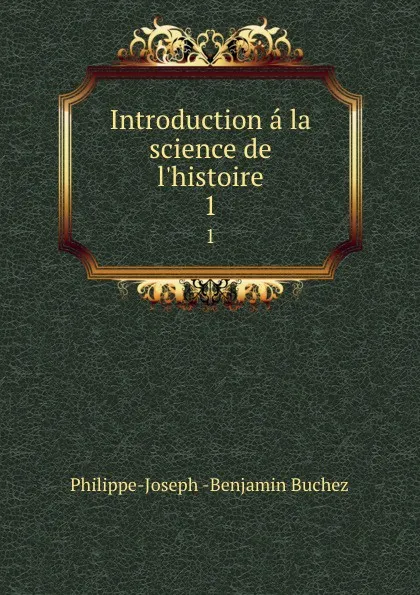 Обложка книги Introduction a la science de l.histoire. 1, Philippe-Joseph Benjamin Buchez