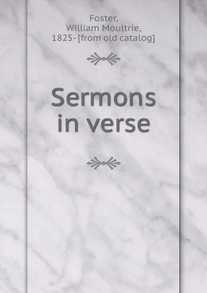 Обложка книги Sermons in verse, William Moultrie Foster