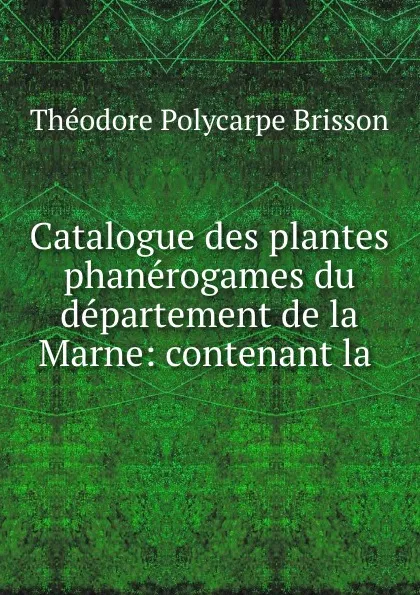 Обложка книги Catalogue des plantes phanerogames du departement de la Marne: contenant la ., Théodore Polycarpe Brisson