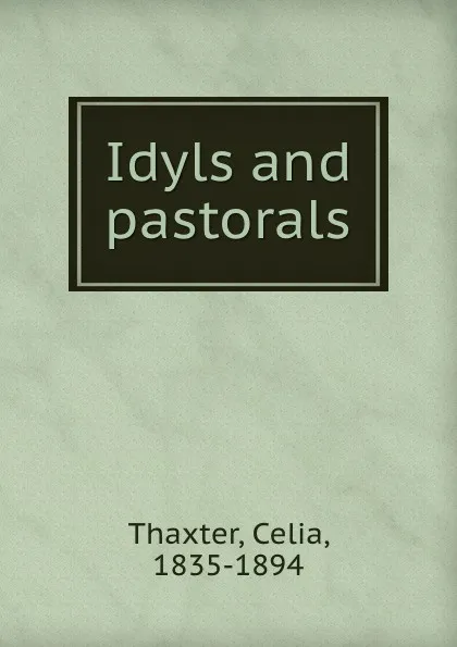 Обложка книги Idyls and pastorals, Celia Thaxter