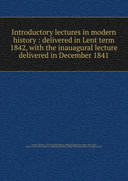 Обложка книги Introductory lectures in modern history : delivered in Lent term 1842, with the inauagural lecture delivered in December 1841, Thomas Arnold