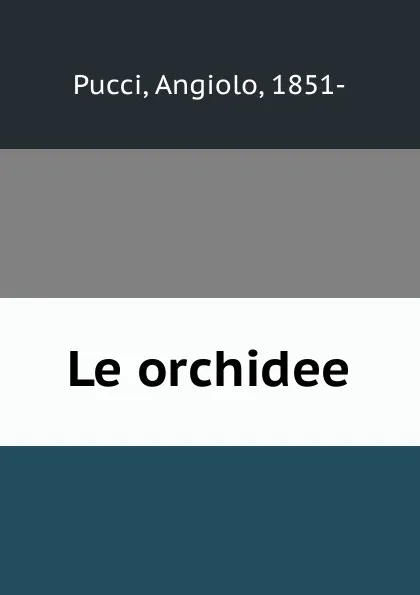 Обложка книги Le orchidee, Angiolo Pucci