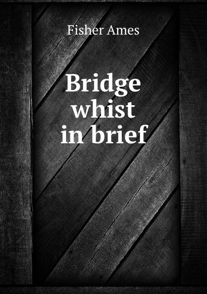 Обложка книги Bridge whist in brief, Fisher Ames