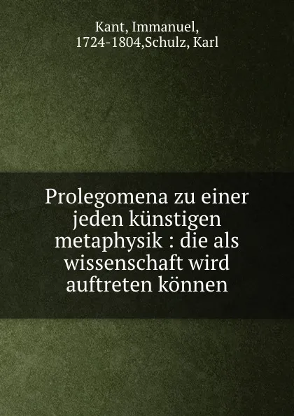 Обложка книги Prolegomena zu einer jeden kunstigen metaphysik : die als wissenschaft wird auftreten konnen, Immanuel Kant