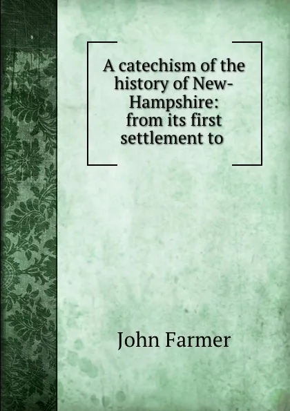 Обложка книги A catechism of the history of New-Hampshire: from its first settlement to ., John Farmer