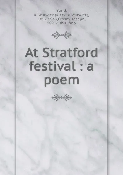 Обложка книги At Stratford festival : a poem, Richard Warwick Bond