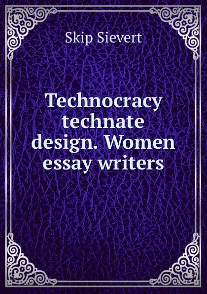 Обложка книги Technocracy technate design. Women essay writers., Skip Sievert