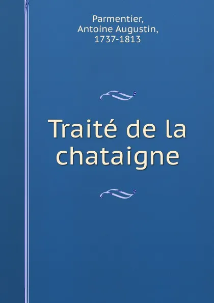 Обложка книги Traite de la chataigne, Antoine Augustin Parmentier