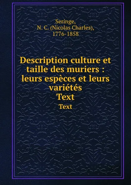 Обложка книги Description culture et taille des muriers : leurs especes et leurs varietes. Text, Nicolas Charles Seringe