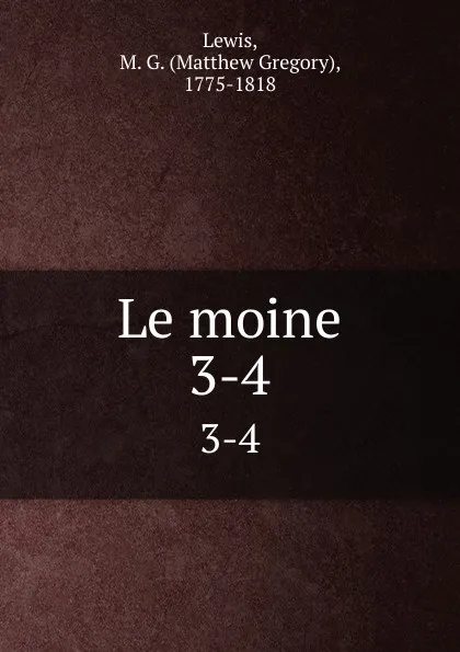 Обложка книги Le moine. 3-4, Matthew Gregory Lewis