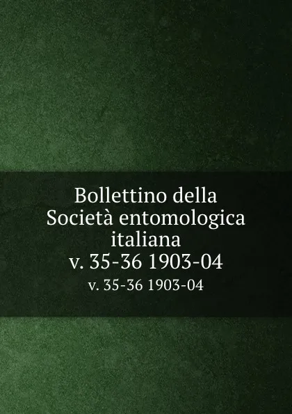 Обложка книги Bollettino della Societa entomologica italiana. v. 35-36 1903-04, Società entomologica italiana