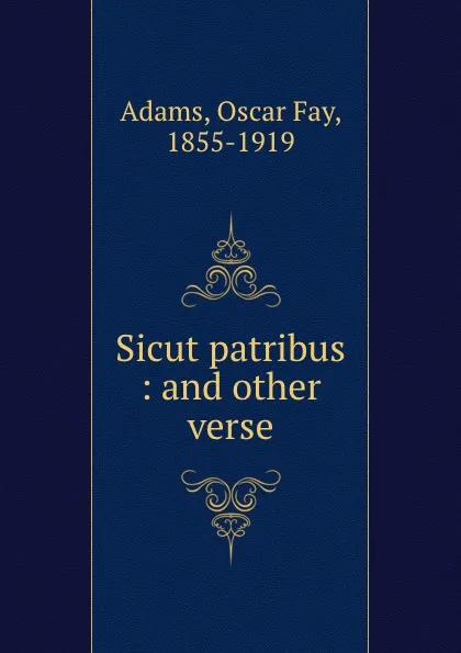 Обложка книги Sicut patribus : and other verse, Oscar Fay Adams