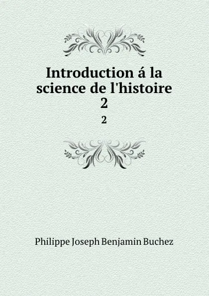 Обложка книги Introduction a la science de l.histoire. 2, Philippe Joseph Benjamin Buchez