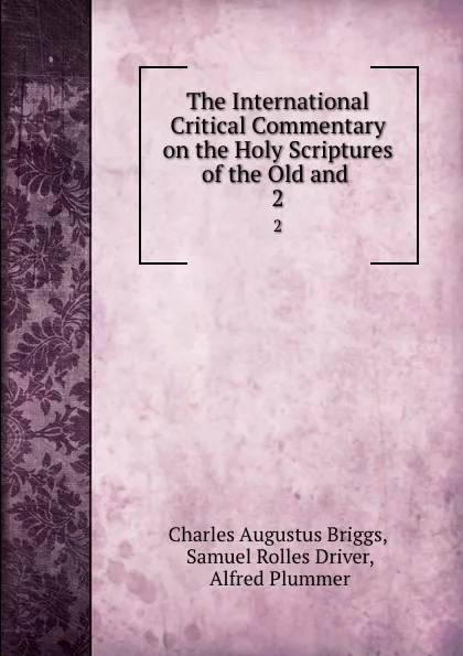 Обложка книги The International Critical Commentary on the Holy Scriptures of the Old and . 2, Charles Augustus Briggs