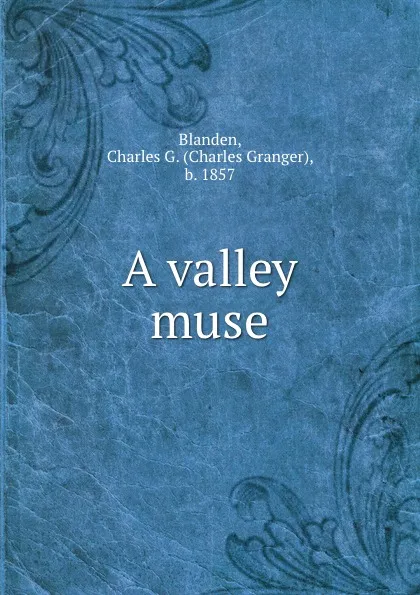 Обложка книги A valley muse, Charles Granger Blanden