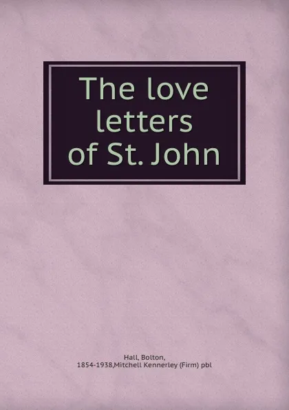 Обложка книги The love letters of St. John, Bolton Hall