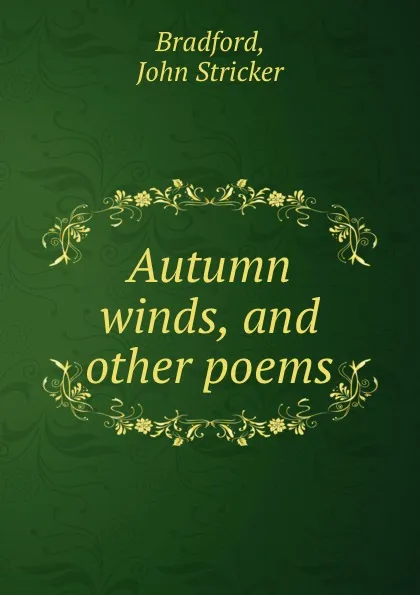 Обложка книги Autumn winds, and other poems, John Stricker Bradford