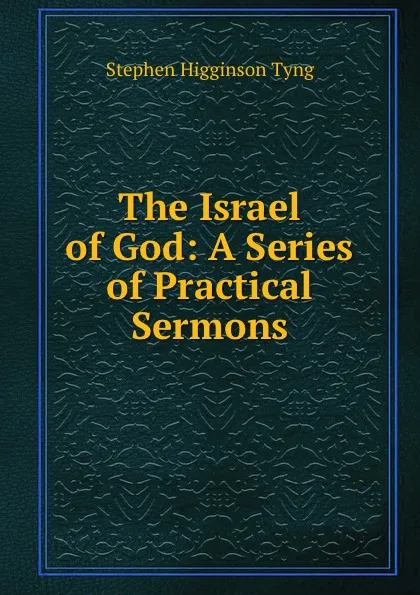 Обложка книги The Israel of God: A Series of Practical Sermons, Stephen H. Tyng