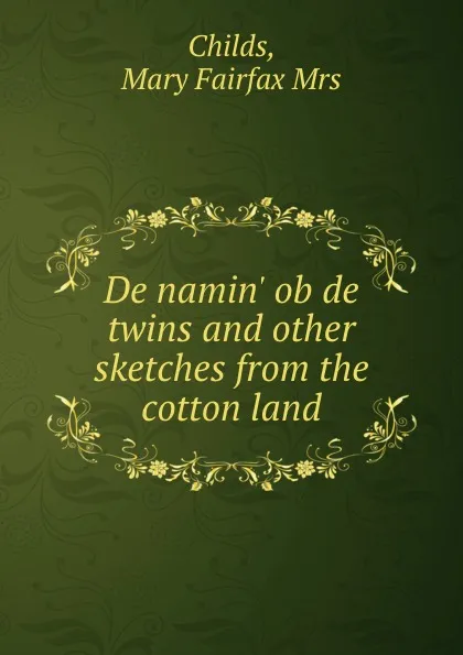 Обложка книги De namin. ob de twins and other sketches from the cotton land, Mary Fairfax Childs