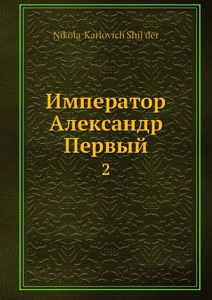 Обложка книги Император Александр Первый. 2, Н. К. Шильдер